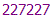 227227