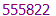555822