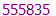 555835