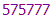 575777