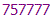 757777